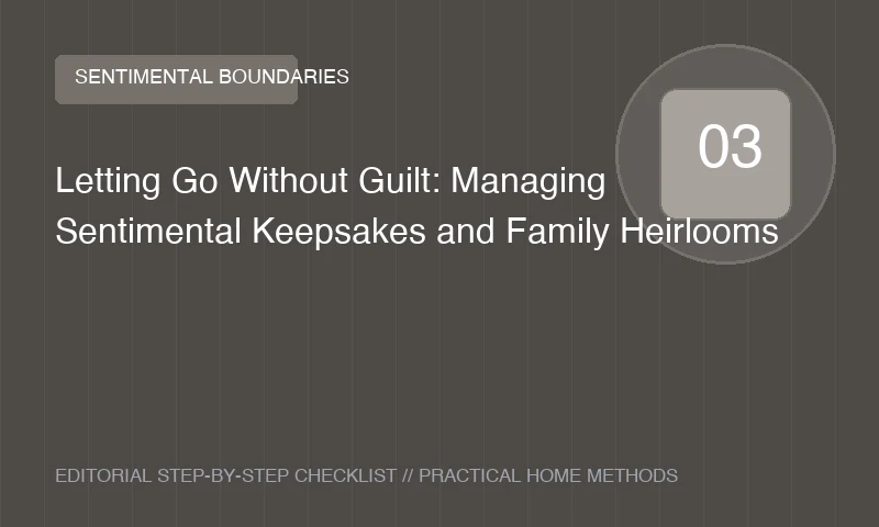 Letting Go Without Guilt: Managing Sentimental Keepsakes and Family Heirlooms